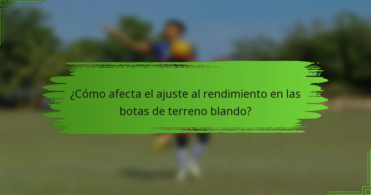 ¿Cómo afecta el ajuste al rendimiento en las botas de terreno blando?