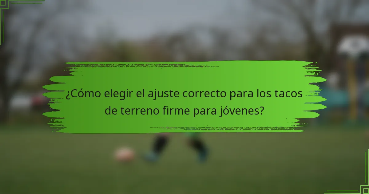 ¿Cómo elegir el ajuste correcto para los tacos de terreno firme para jóvenes?