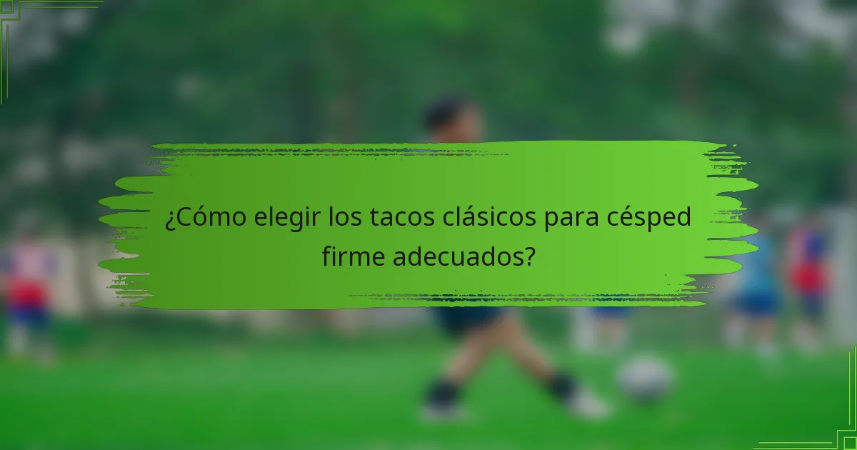 ¿Cómo elegir los tacos clásicos para césped firme adecuados?