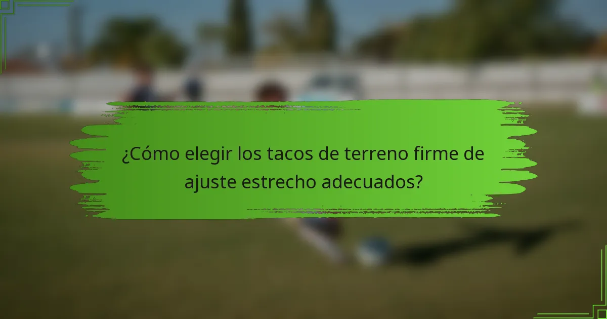 ¿Cómo elegir los tacos de terreno firme de ajuste estrecho adecuados?