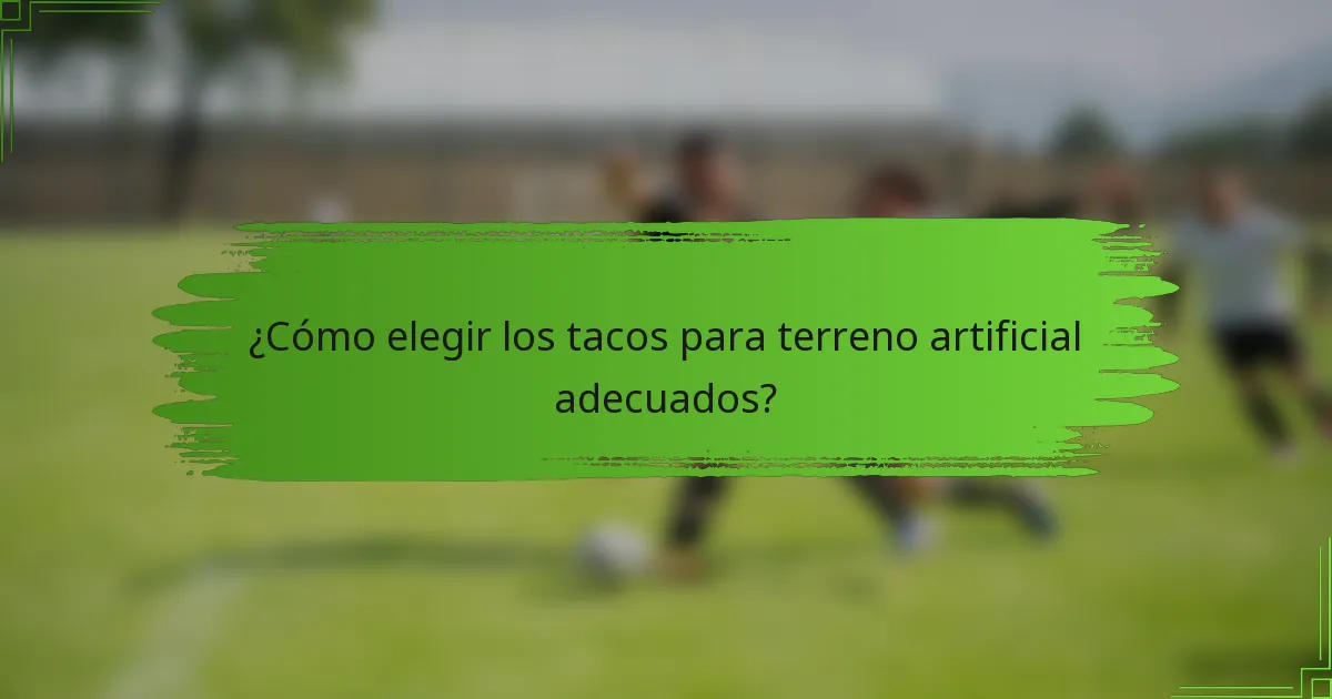 ¿Cómo elegir los tacos para terreno artificial adecuados?