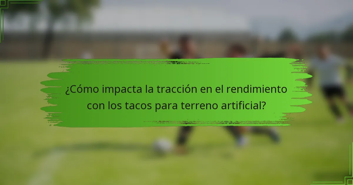 ¿Cómo impacta la tracción en el rendimiento con los tacos para terreno artificial?