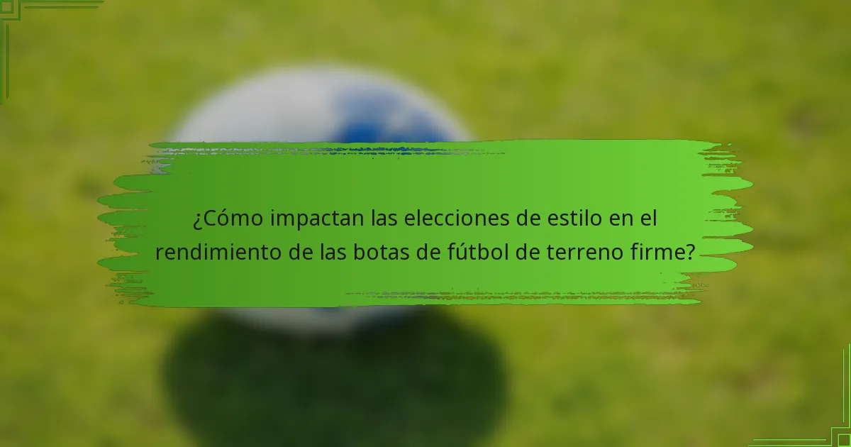 ¿Cómo impactan las elecciones de estilo en el rendimiento de las botas de fútbol de terreno firme?