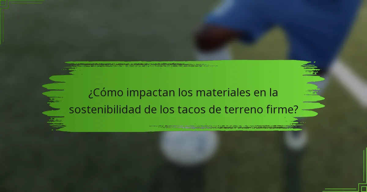 ¿Cómo impactan los materiales en la sostenibilidad de los tacos de terreno firme?