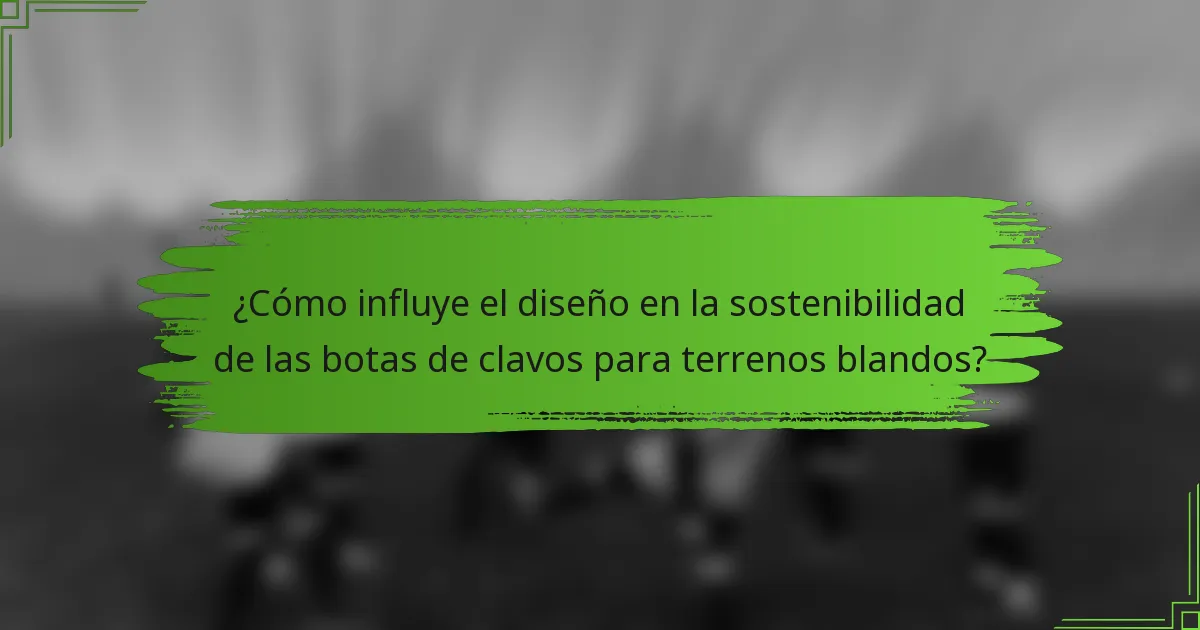 ¿Cómo influye el diseño en la sostenibilidad de las botas de clavos para terrenos blandos?