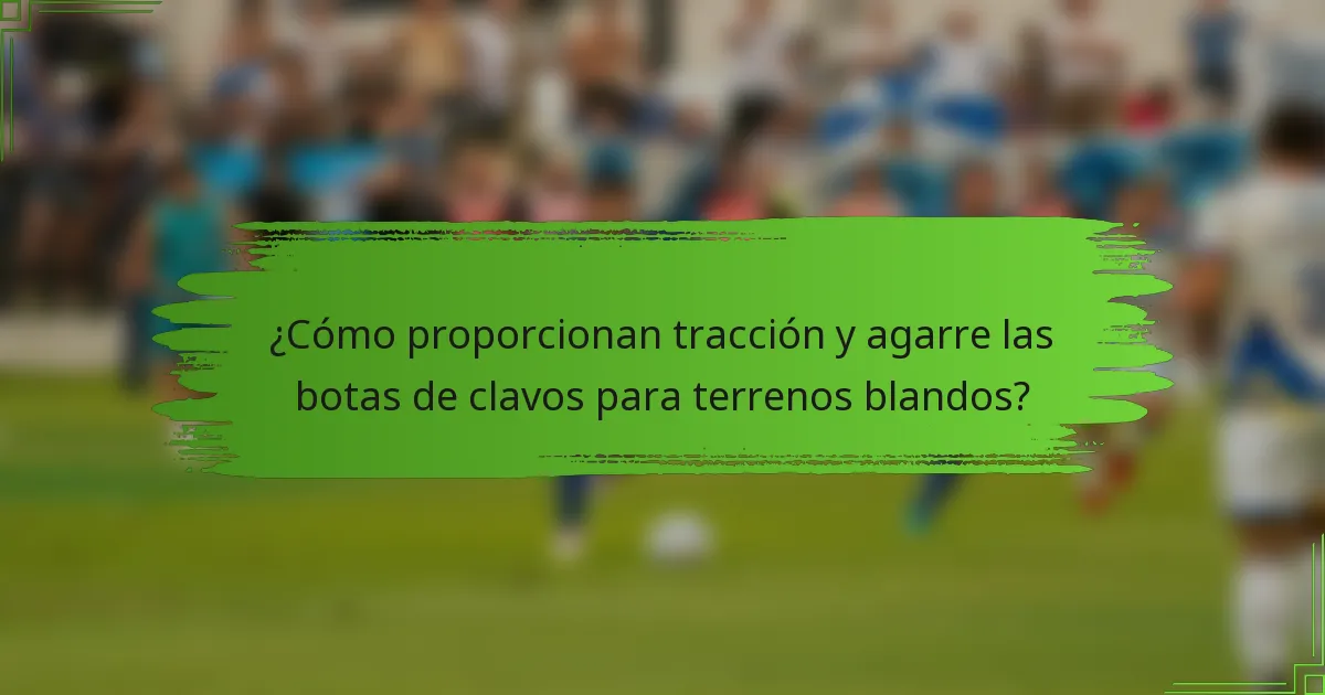 ¿Cómo proporcionan tracción y agarre las botas de clavos para terrenos blandos?