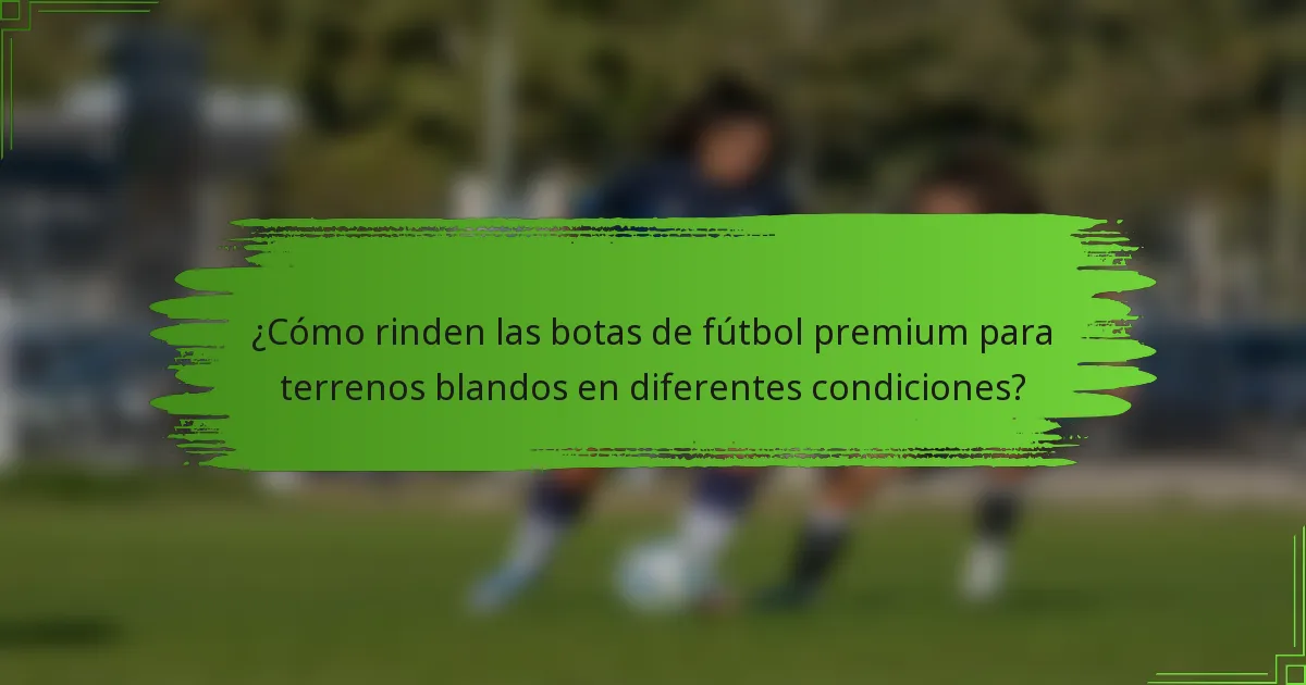¿Cómo rinden las botas de fútbol premium para terrenos blandos en diferentes condiciones?