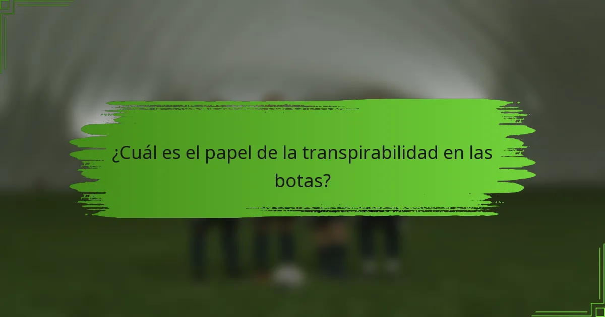 ¿Cuál es el papel de la transpirabilidad en las botas?