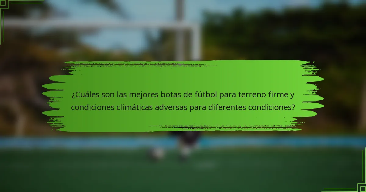 ¿Cuáles son las mejores botas de fútbol para terreno firme y condiciones climáticas adversas para diferentes condiciones?