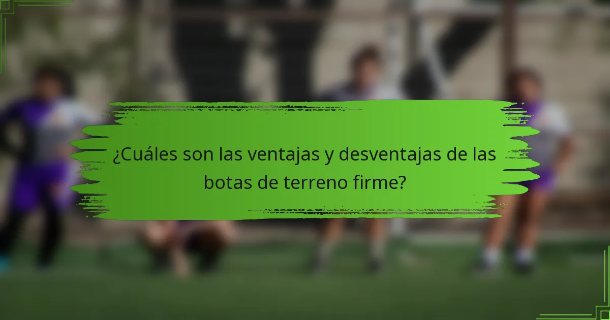 ¿Cuáles son las ventajas y desventajas de las botas de terreno firme?