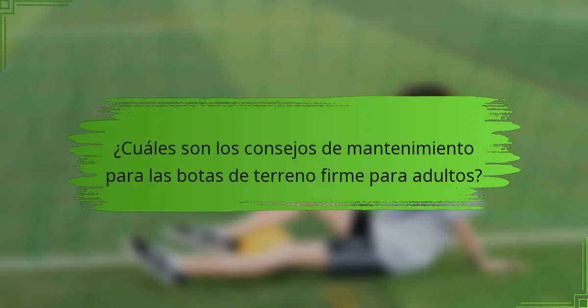 ¿Cuáles son los consejos de mantenimiento para las botas de terreno firme para adultos?