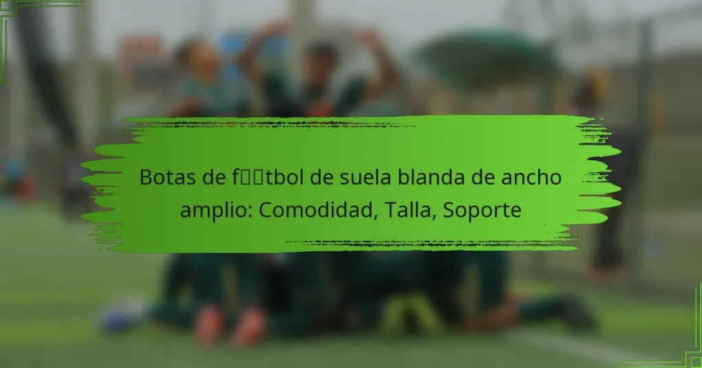 Botas de fútbol de suela blanda de ancho amplio: Comodidad, Talla, Soporte