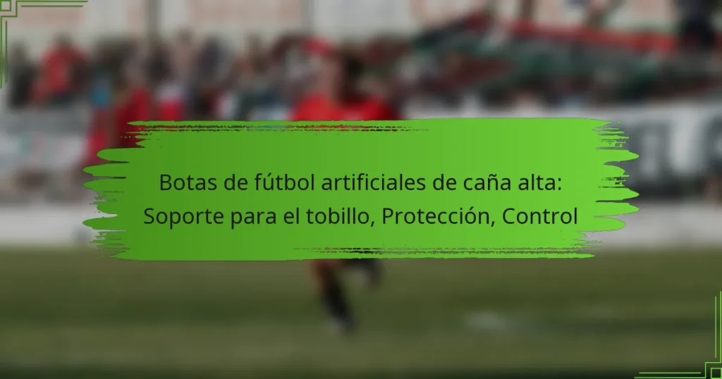 Botas de fútbol artificiales de caña alta: Soporte para el tobillo, Protección, Control