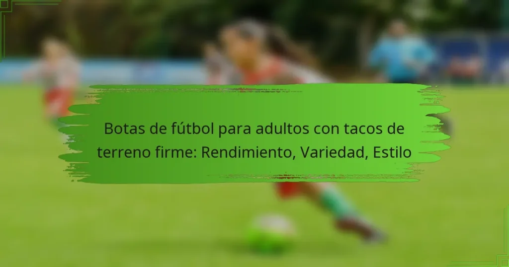 Botas de fútbol para adultos con tacos de terreno firme: Rendimiento, Variedad, Estilo
