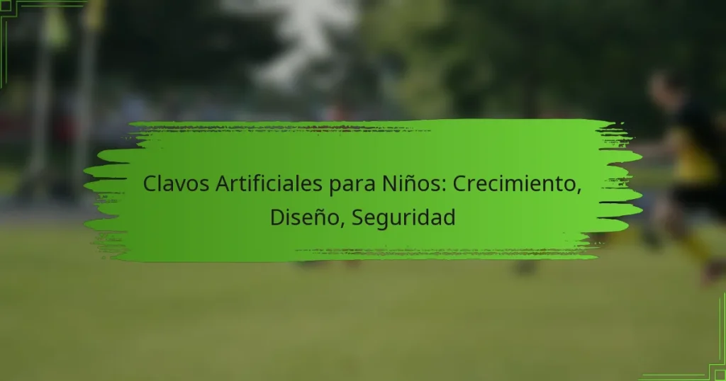Clavos Artificiales para Niños: Crecimiento, Diseño, Seguridad