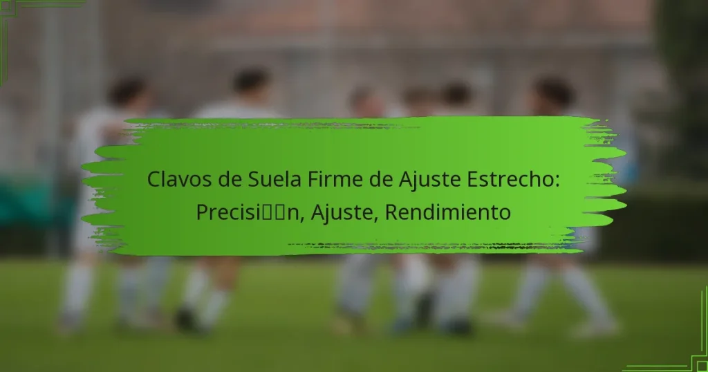 Clavos de Suela Firme de Ajuste Estrecho: Precisión, Ajuste, Rendimiento