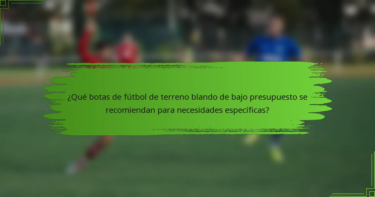 ¿Qué botas de fútbol de terreno blando de bajo presupuesto se recomiendan para necesidades específicas?