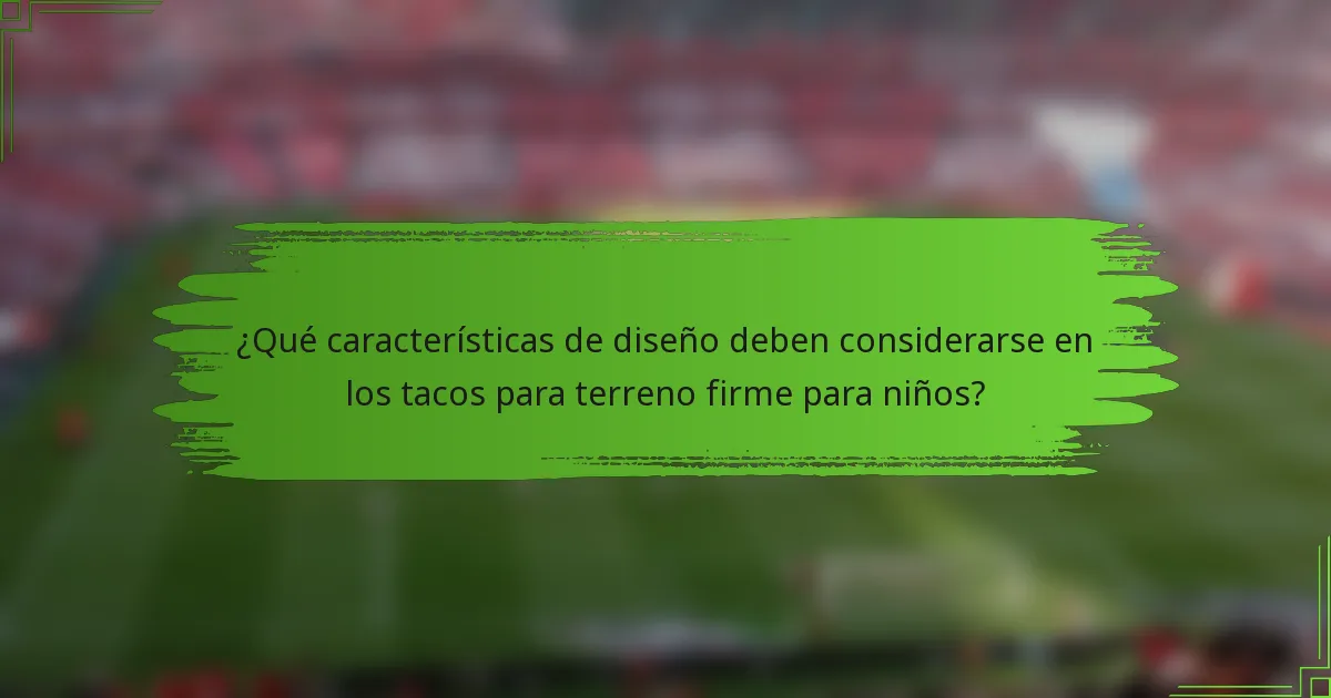 ¿Qué características de diseño deben considerarse en los tacos para terreno firme para niños?
