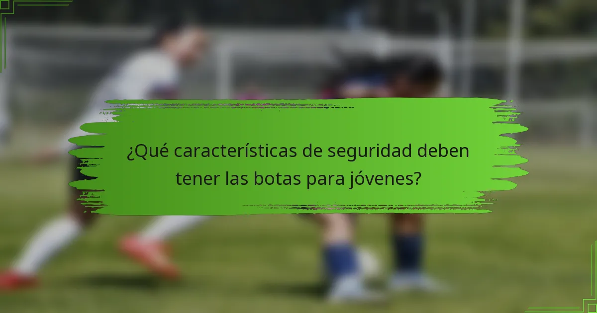 ¿Qué características de seguridad deben tener las botas para jóvenes?