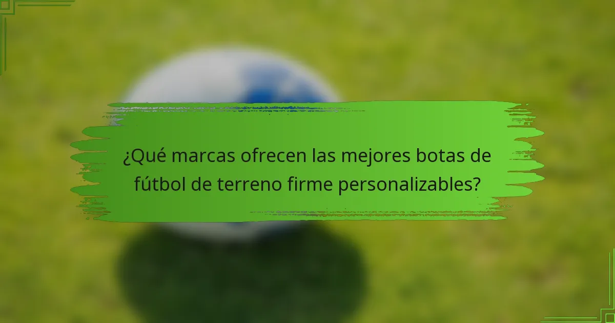¿Qué marcas ofrecen las mejores botas de fútbol de terreno firme personalizables?