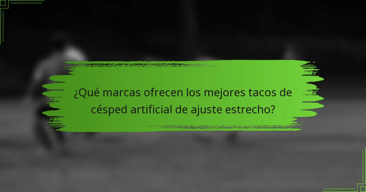 ¿Qué marcas ofrecen los mejores tacos de césped artificial de ajuste estrecho?