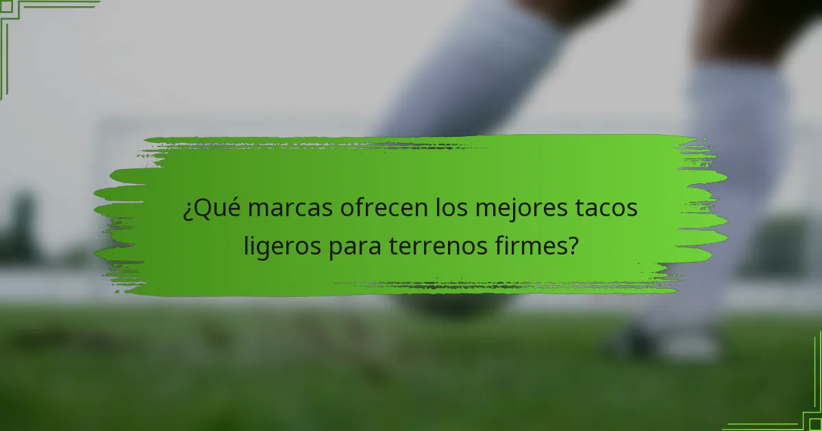 ¿Qué marcas ofrecen los mejores tacos ligeros para terrenos firmes?