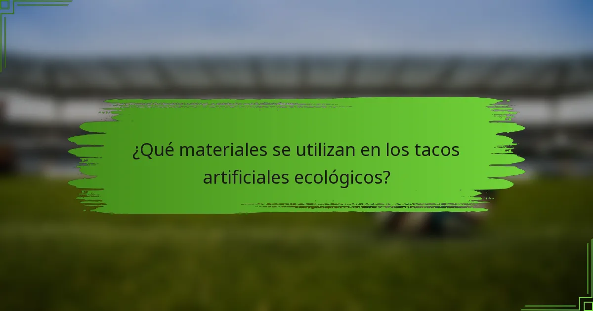 ¿Qué materiales se utilizan en los tacos artificiales ecológicos?