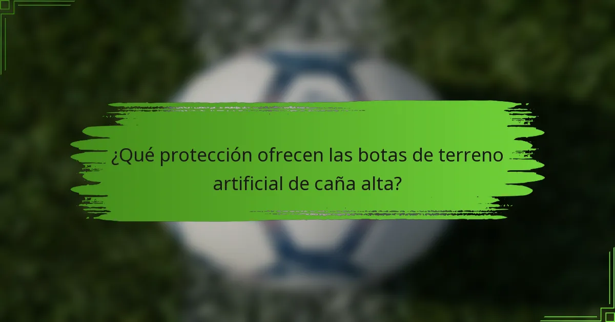 ¿Qué protección ofrecen las botas de terreno artificial de caña alta?