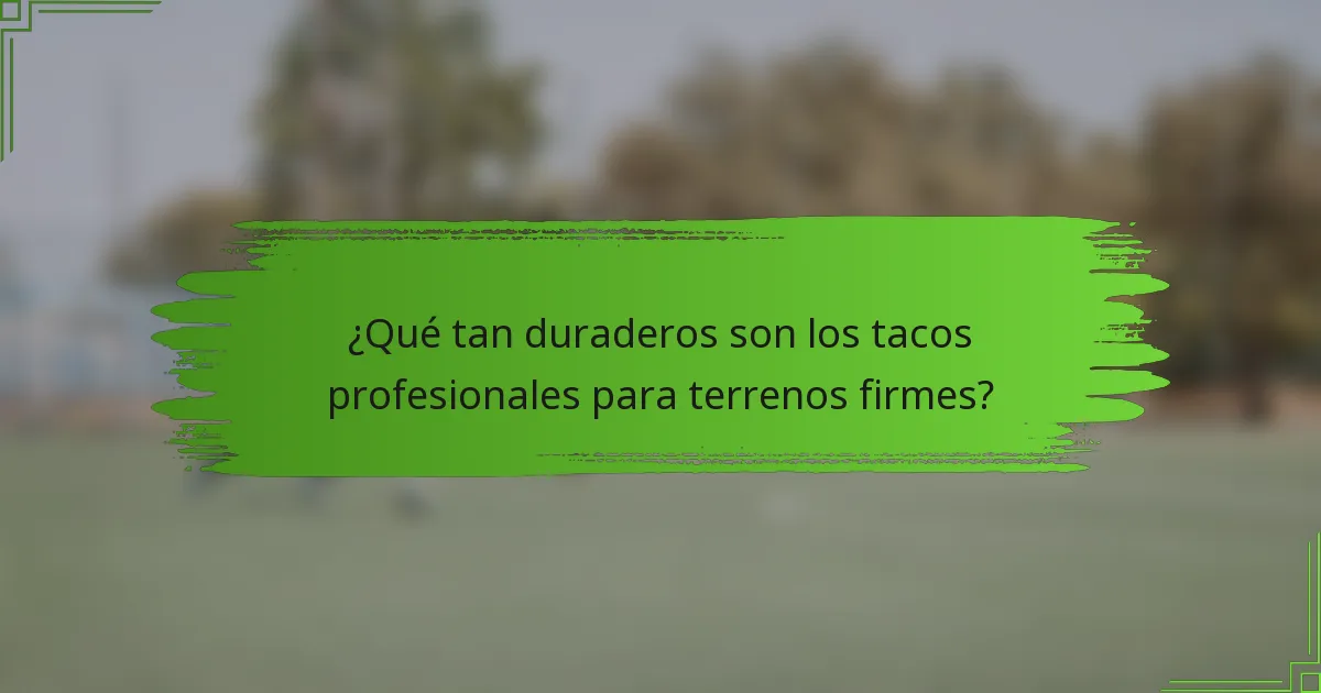 ¿Qué tan duraderos son los tacos profesionales para terrenos firmes?